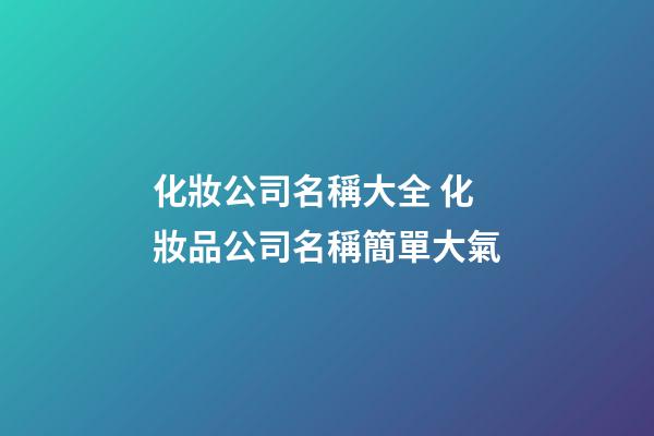 化妝公司名稱大全 化妝品公司名稱簡單大氣-第1張-公司起名-玄機派